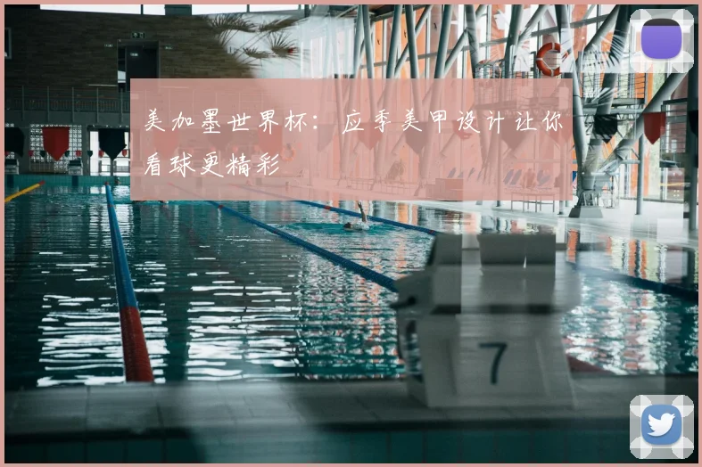 美加墨世界杯：应季美甲设计让你看球更精彩