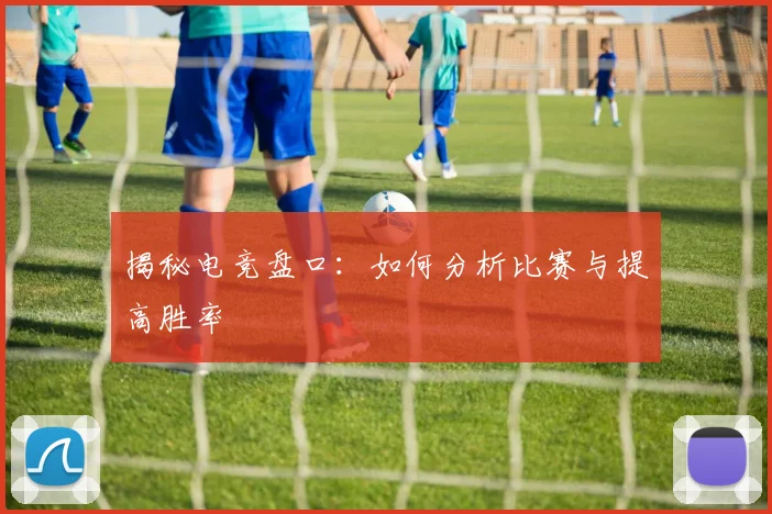 揭秘电竞盘口:如何分析比赛与提高胜率
