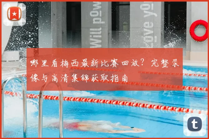 哪里看梅西最新比赛回放？完整录像与高清集锦获取指南