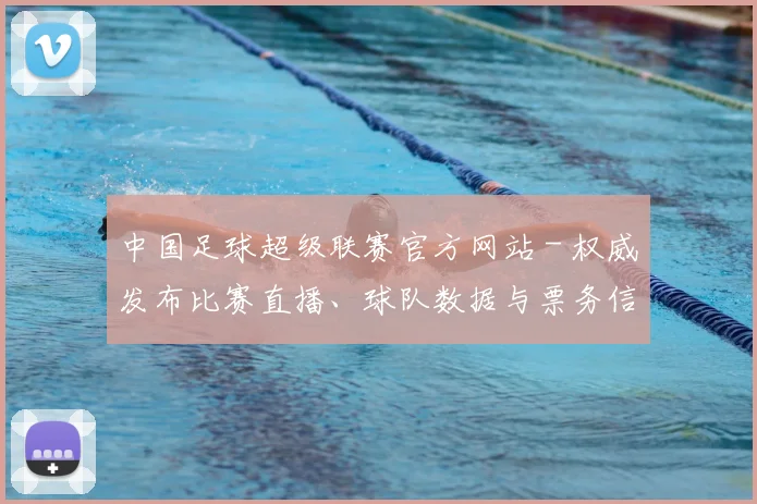 中国足球超级联赛官方网站 - 权威发布比赛直播、球队数据与票务信息