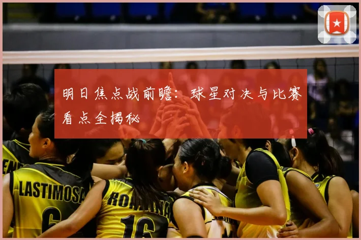 明日焦点战前瞻：球星对决与比赛看点全揭秘